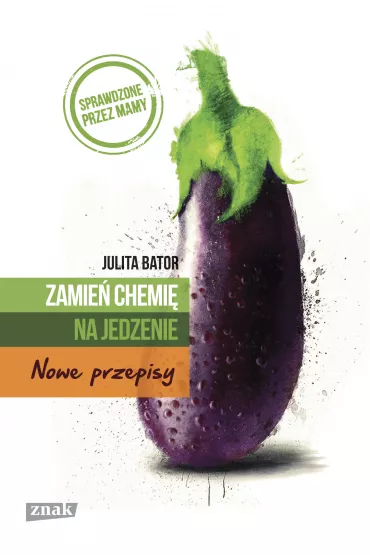 Zamie� chemi� na jedzenie. Nowe przepisy - Julita Bator