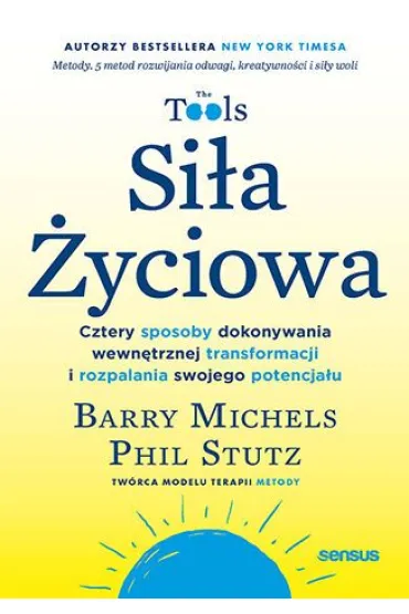 Si�a �yciowa. Cztery sposoby dokonywania wewn�trznej transformacji i rozpalania swojego potencja�u - Barry Michels, Phil Stutz