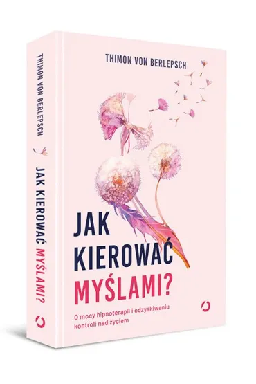 Jak kierowa� my�lami? O mocy hipnoterapii i odzyskiwaniu kontroli nad �yciem - Lisa  Bitzer, Thimon Von Berlepsch