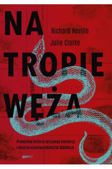 Na tropie W�a. Prawdziwa historia seryjnego mordercy i mistrza oszustwa Charles`a Sobhraja - Richard Neville, Julie Clarke