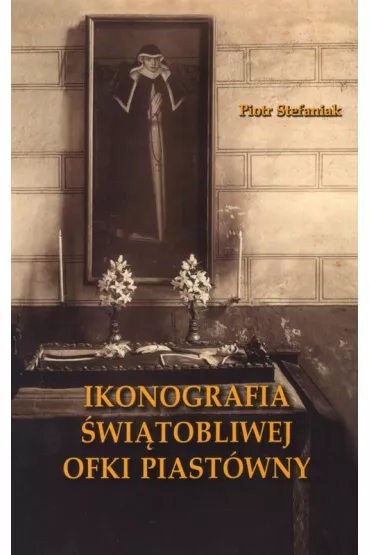 Ikonografia �wi�tobliwej Ofki Piast�wny - Piotr Stefaniak