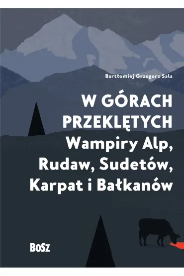 W g�rach przekl�tych. Wampiry Alp, Rudaw, Sudet�w, Karpat i Ba�kan�w - Bart�omiej Grzegorz Sala
