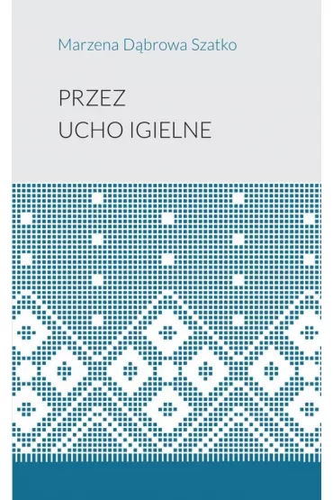 Przez ucho igielne - Marzena  D�browa-Szatko