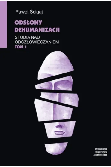 Ods�ony dehumanizacji. Studia nad odcz�owieczaniem. Tom 1 - Pawe� �cigaj