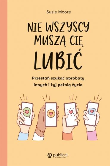 Nie wszyscy muszą cię lubić. Przestań szukać aprobaty innych i żyj pełnią życia