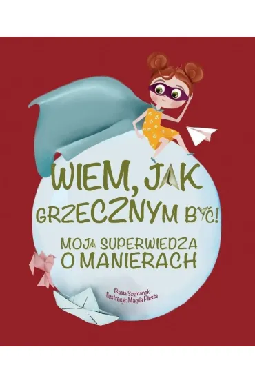 Wiem, jak grzecznym by�! Moja superwiedza o manierach - Basia Szymanek, Magda  Piesta