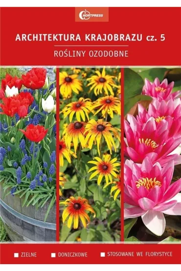 Ro�liny ozdobne. Zielne. Doniczkowe. Stosowane we florystyce. Architektura krajobrazu. Tom 5