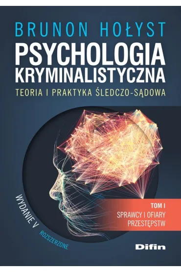 Psychologia kryminalistyczna. Teoria i praktyka �ledczo-s�dowa. Tom 1. Sprawcy i ofiary przest�pstw - Brunon Ho�yst