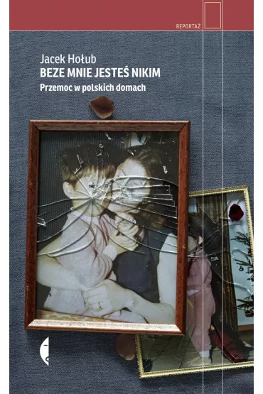Beze mnie jeste nikim. Przemoc w polskich domach - Jacek Houb