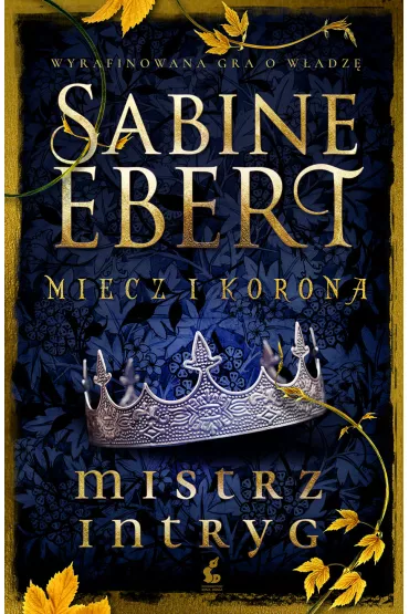 Mistrz intryg. Miecz i korona. Tom 1 - Sabine Ebert