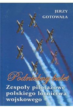 Podniebny Balet. Zespoy Pilotaowe Polskiego Lotnictwa Wojskowego