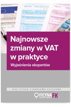 Najnowsze zmiany w VAT w praktyce Wyjanienia ekspertw