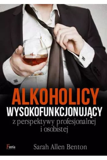 Alkoholicy wysokofunkcjonuj�cy z perspektywy profesjonalnej i osobistej * * - Benton Sarah Allen