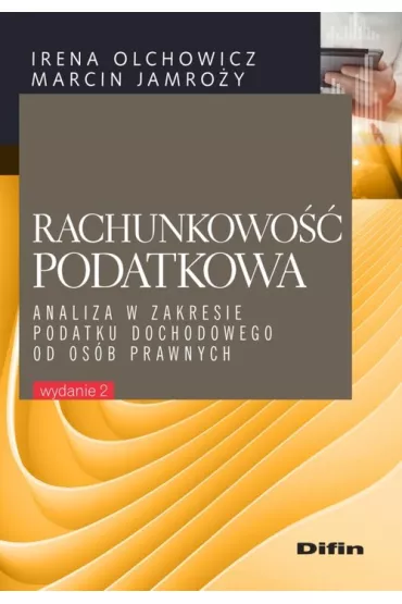 Rachunkowo�� podatkowa. Analiza w zakresie podatku dochodowego od os�b prawnych - Irena Olchowicz, Marcin Jamro�y