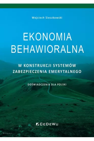 Ekonomia behawioralna w konstrukcji system�w zabezpieczenia emerytalnego. Do�wiadczenia dla Polski - Wojciech  Sieczkowski