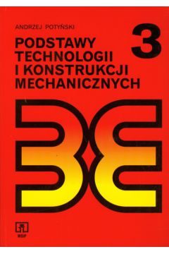 Podstawy technologii i konstrukcji mechanicznych Podr�cznik - Poty�ski Andrzej - Andrzej Poty�ski