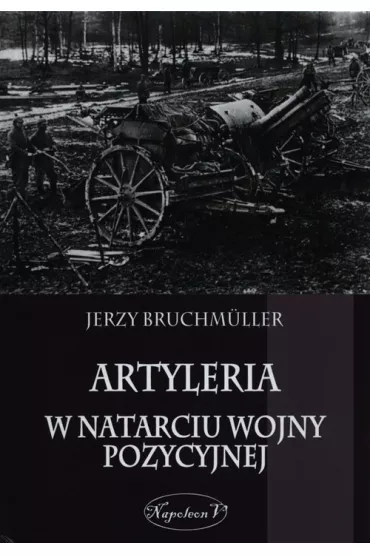 Artyleria w natarciu wojny pozycyjnej - Jerzy Bruchmuller