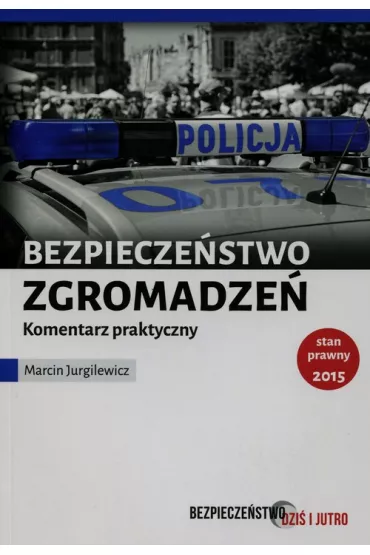 Bezpiecze�stwo zgromadze�. Komentarz praktyczny - Marcin Jurgilewicz