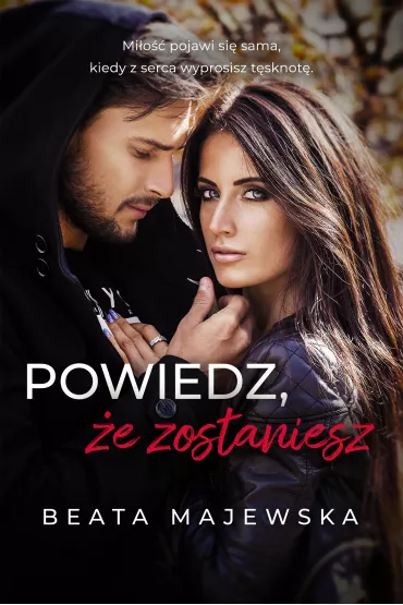 Powiedz, �e zostaniesz. Zapomnij, �e istnia�em. Tom 4 - Beata Majewska