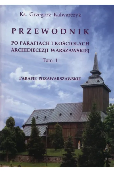 Przewodnik po parafiach i ko�cio�ach archidiecezji Warszawskiej Tom 1. Parafie pozawarszawskie-Adam - Grzegorz Kalwarczyk
