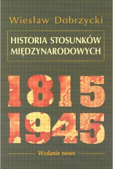 Historia stosunk�w mi�dzynarodowych 1815-1945 - Wies�aw Dobrzycki