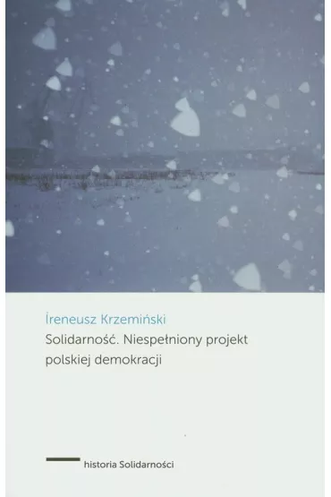 Solidarno��. Niespe�niony projekt polskiej demokracji - Ireneusz Krzemi�ski