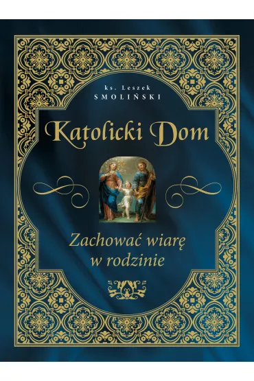 Katolicki dom. Zachowa� wiar� w rodzinie - Leszek Smoli�ski