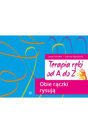 Terapia r�ki od A do Z Obie r�czki rysuj� - Dariusz  Wyszy�ski, Jacek  Szmalec