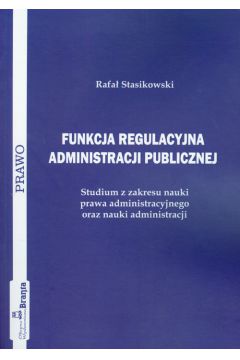Funkcja regulacyjna administracji publicznej - Stasikowski Rafa� - Rafa� Stasikowski
