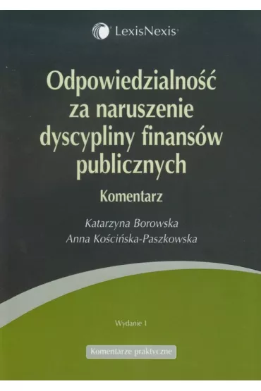 Odpowiedzialno�� za naruszenie dyscypliny finans�w publicznych - Anna Ko�ci�ska-Paszkowska, Katarzyna Borowska