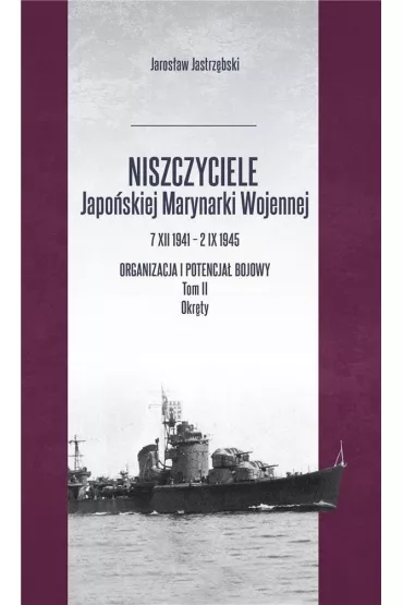 Niszczyciele Japo�skiej Marynarki Wojennej 7 XII 1941 &ndash; 2 IX 1945 tom 2 - Jaros�aw Jastrz�bski