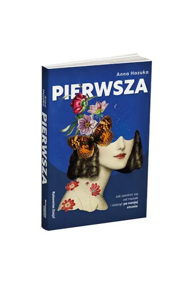 PIERWSZA. Jak uwolni� si� od masek i stan�� po swojej stronie - Anna  Hazuka