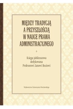 Mi�dzy tradycj� a przysz�o�ci� w nauce prawa administracyjnego