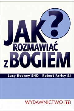 Jak rozmawia� z Bogiem? - Rooney SND Lucy, Faricy SJ Robert - Robert Faricy, Lucy Rooney Snd