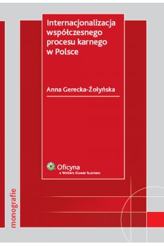 Internacjonalizacja wsp�czesnego procesu karnego w Polsce - Gerecka-�o�y�ska Anna - Anna Gerecka-�o�y�ska