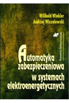 Automatyka zabezpieczeniowa w systemach elektroenergetycznych - Andrzej Wiszniewski, Wilibald Winkler