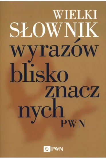 Wielki s�ownik wyraz�w bliskoznacznych PWN