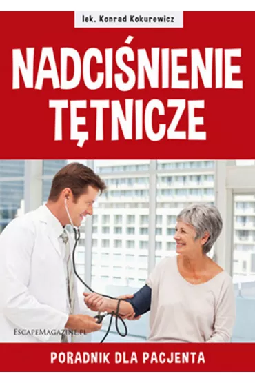 Nadci�nienie t�tnicze. Poradnik dla Pacjenta - Konrad Kokurewicz