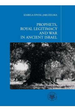 Prophets Royal Legitimacy and War in Ancient Israel - Ephal-Jaruzelska Izabela - Izabela Ephal-Jaruzelska