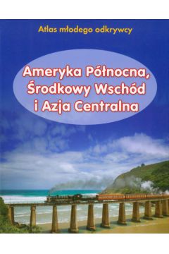 Ameryka P�nocna, �rodkowy Wsch�d i Azja Centralna Atlas m�odego odkrywcy - Foster Karen, Law Felicja - Felicja Law, Foster Karen