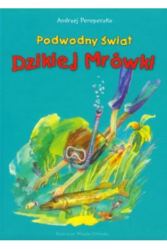Podwodny �wiat Dzikiej Mr�wki - Perepeczko Andrzej - Andrzej Perepeczko