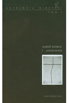 Wok� �mierci i umierania Antologia bioetyki tom 1 - W�odzimierz Galewicz