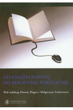 Od ksi��ki dawnej do biblioteki wirtualnej - Degen Dorota, Fedorowicz Ma�gorzata - Dorota Degen, Ma�gorzata Fedorowicz