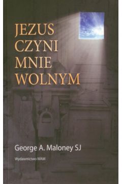 Jezus czyni mnie wolnym - Maloney George A. - George A. Maloney