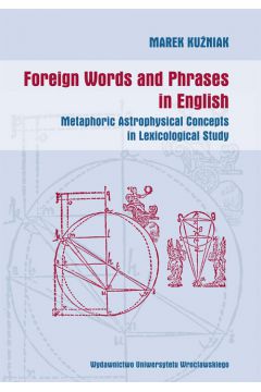 Foreign Words and Phrases in English. Metaphoric Astrophysical Concepts in Lexicological Study - Marek Ku�niak