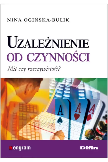 Uzale�nienie od czynno�ci. Mit czy rzeczywisto��? - Nina Ogi�ska-Bulik