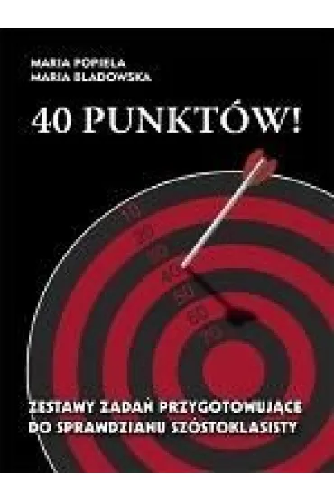 40 punkt�w ! Zestawy zada� przygotowuj�ce do sprawdzianu sz�stoklasisty - Maria Bladowska, Maria Popiela