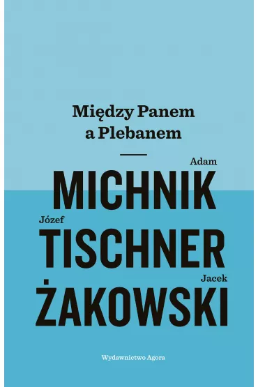 Mi�dzy Panem a Plebanem - Adam Michnik, Jacek �akowski, J�zef Tischner