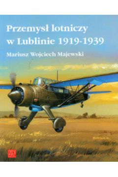 Przemys� lotniczy w Lublinie 1919-1939 - Majewski Mariusz Wojciech - Mariusz Wojciech Majewski