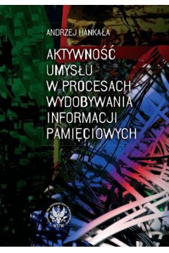 Aktywno�� umys�u w procesach wydobywania informacji pami�ciowych - Hanka�a Andrzej - Andrzej Hanka�a